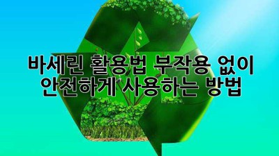 바세린 활용법: 부작용 없이 안전하게 사용하는 방법